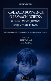 Realizacja konwencji o prawach dziecka w prawie wewnętrznym i międzynarodowym - Beata Pawlica, Elżbieta Maj
