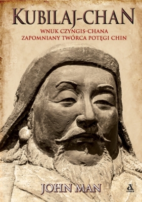 Kubilaj-chan. Wnuk Czyngis-chana – zapomniany twórca potęgi Chin - John Man