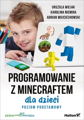 Programowanie z Minecraftem dla dzieci Poziom podstawowy - Urszula Wiejak, Karolina Niemira, Adrian Wojciechowski