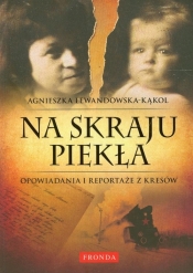 Na skraju piekła Opowiadania i reportaże z Kresów - Lewandowska-Kąkol Agnieszka
