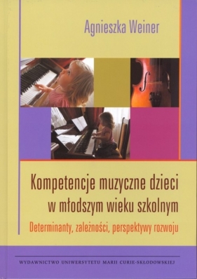 Kompetencje muzyczne dzieci w młodszym wieku szkolnym - Weiner Agnieszka