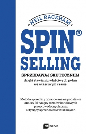 SPIN® SELLING. Sprzedawaj skuteczniej dzięki stawianiu właściwych pytań we właściwym czasie - Rackham Neil