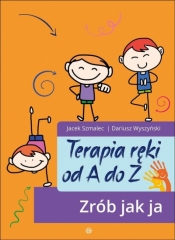 Terapia ręki od A do Z. Zrób jak ja w.2024 - Jacek Szmalec, Dariusz Wyszyński