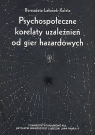 Psychospołeczne korelaty uzależnień od gier hazardowych Bernadeta Lelonek-Kuleta