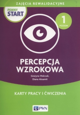 Pewny start.Zajęcia rewalidacyjne Percepcja wzrokowa Karty pracy i ćwiczenia (Uszkodzona okładka) - Grażyna Walczak, Diana Aksamit