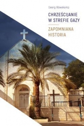 Chrześcijanie w Strefie Gazy. Zapomniana historia - Georg Röwekamp