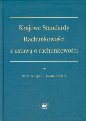 Krajowe Standardy Rachunkowości z ustawą o rachunkowości. - Słowo wstępne - Joanna Dadacz