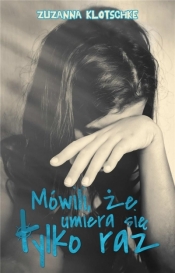 Mówili, że umiera się tylko raz - Zuzanna Klotsche