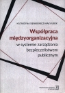 Współpraca międzyorganizacyjna w systemie zarządzania bezpieczeństwem Sienkiewicz-Małyjurek Katarzyna