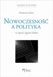 Nowoczesność a polityka w ujęciu Agnes Heller - Bulira Waldemar