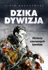 Dzika dywizja. Historia Czerwonych Beretów Piotr Korczyński