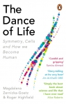 The Dance of Life Symmetry, Cells and How We Become Human Zernicka-Goetz Magdalena, Highfield Roger