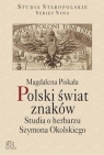 Polski świat znaków Studia o herbarzu Szymona Okolskiego Piskała Magdalena