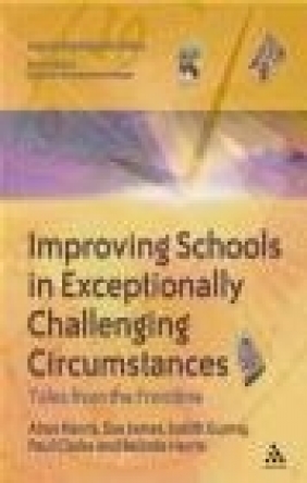 Improving Schools in Exceptionally Challenging Circumstances Alma Harris, Paul Clarke, Judith Gunraj
