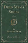 Dead Men's Shoes A Novel (Classic Reprint) Author Unknown