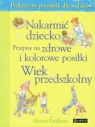 Nakarmić dziecko Przepisy na zdrowe i kolorowe posiłki Wiek przedszkolny Henny Fordham