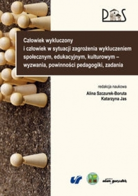Człowiek wykluczony i człowiek w sytuacji zagrożenia wykluczeniem społecznym, edukacyjnym, kulturowym - Alina Szczurek-Boruta, Katarzyna Jas