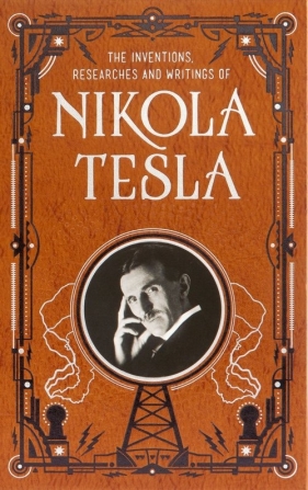 Inventions, Researches and Writings of Nikola Tesla - Tesla Nikola