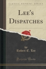 Lee's Dispatches (Classic Reprint) Lee Robert E.