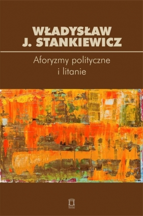 Aforyzmy i litanie polityczne - Władysław J. Stankiewicz