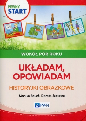 Pewny Start Wokół pór roku Układam, opowiadam Historyjki obrazkowe - Monika Pouch, Dorota Szczęsna