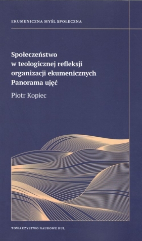 Społeczeństwo w teologicznej refleksji organizacji ekumenicznych - Piotr Kopiec