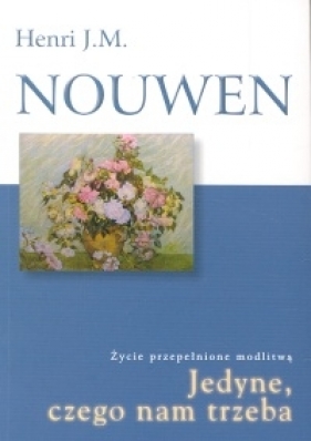 Jedyne czego nam trzeba - Nouwen Henri J. M.