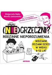 (Nie)grzeczni? Rodzinne nieporozumienia widziane oczami dzieci w wieku 6 - 12 lat - Monika Janiszewska, Małgorzata Bajko