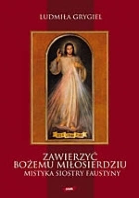 Zawierzyć bożemu miłosierdziu - Ludmiła Grygiel