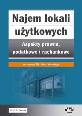 Najem lokali użytkowych ? aspekty prawne, podatkowe i rachunkowe - Jamroży Marcin, Kabas-Komorniczak Renata, Judkowiak Katarzyna