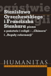 Stanisława Orzechowskiego i Franciszka Stankara pisma o państwie i religii Chimera i Reguły reformacji - Krzysztof Koehler