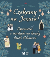 Czekamy na Jezusa! Opowieści o świętych na każdy dzień Adwentu - Bénédicte Delelis