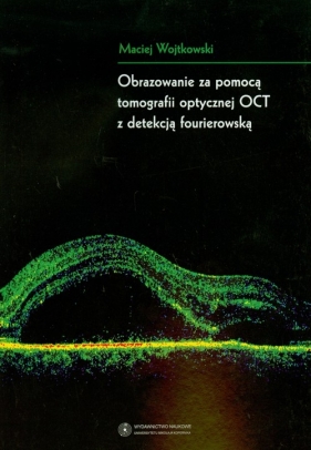 Obrazowanie za pomocą tomografii optycznej OCT z detekcją fourierowską - Wojtkowski Maciej