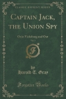Captain Jack, the Union Spy, Vol. 3 Or in Vicksburg and Out (Classic Gray Harold T.