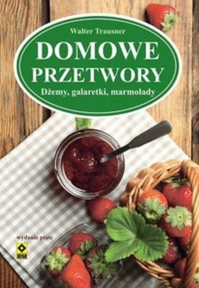 Domowe przetwory Dżemy galaretki marmolady - Walter Trausner