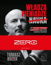 Władza, Pieniądze, Nauka. Jak chciwość, ideologia i szaleństwo wypaczyły badania naukowe. - Tomasz Rożek