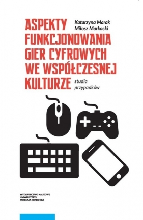 Aspekty funkcjonowania gier cyfrowych we współczesnej kulturze - Marak Katarzyna, Markocki Miłosz