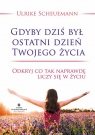 Gdyby dziś był ostatni dzień Twojego życia Odkryj co tak naprawdę Ulrike Scheuermann