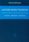 Jakościowe badania pedagogiczne Filozofia Metodyka Ewaluacja Kubinowski Dariusz