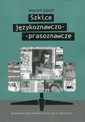 Szkice językoznawczo-prasoznawcze - Kajtoch Wojciech