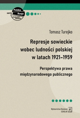 Represje sowieckie wobec ludności polskiej w latach 1921-1959. Perspektywa prawa międzynarodowego publicznego - Tomasz Turejko