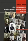 Łódzcy bohaterowie wojen o granice odrodzonej Polski 1918-1920 Jarno Witold