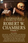 The Collected Supernatural and Weird Fiction of Robert W. Chambers Volume Chambers Robert W.