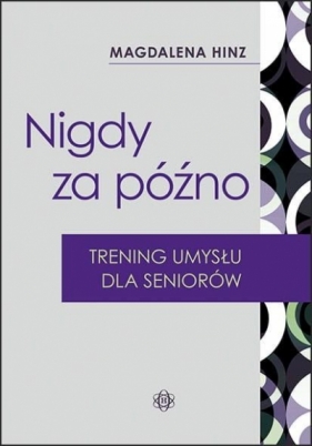 Nigdy za późno. Trening umysłu dla seniorów w.2023 - Magdalena Hinz