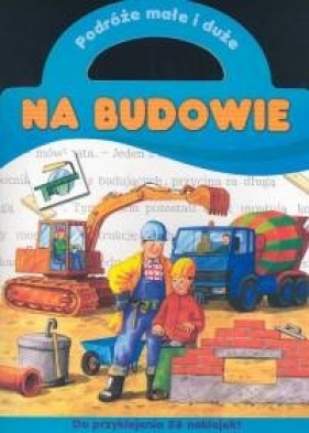 Podróże małe i duże - Na budowie - Bator Agnieszka<br />