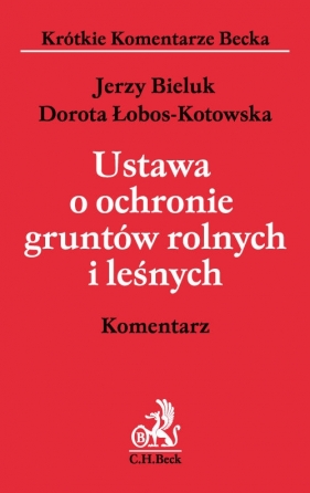 Ustawa o ochronie gruntów rolnych i leśnych Komentarz - Bieluk Jerzy, Łobos-Kotowska Dorota