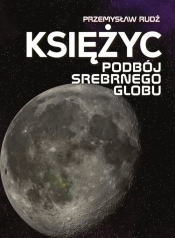 Księżyc. Podbój srebrnego globu - Przemysław Rudź
