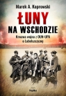 Łuny na Wschodzie Wojna z OUN-UPA o Lubelszczyznę Koprowski Marek A.