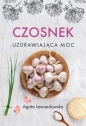 Czosnek Uzdrawiająca moc - Agata Lewandowska