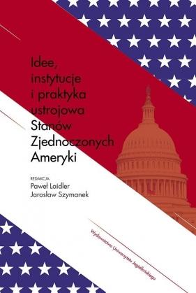 Idee instytucje i praktyka ustrojowa Stanów Zjednoczonych Ameryki - <br />